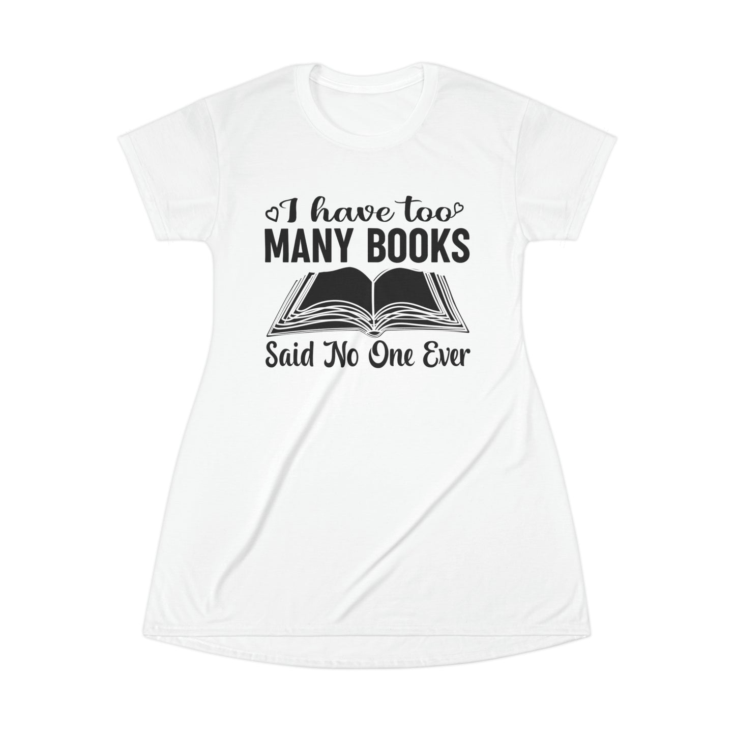 "I Have Too Many Books... Said No One Ever" T-Shirt Dress