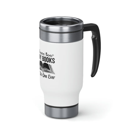 "I Have Too Many Books... Said No One Ever" Stainless Steel Travel Mug with Handle, 14oz