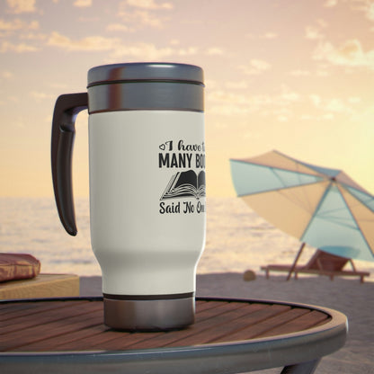 "I Have Too Many Books... Said No One Ever" Stainless Steel Travel Mug with Handle, 14oz