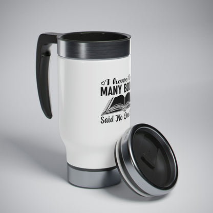 "I Have Too Many Books... Said No One Ever" Stainless Steel Travel Mug with Handle, 14oz