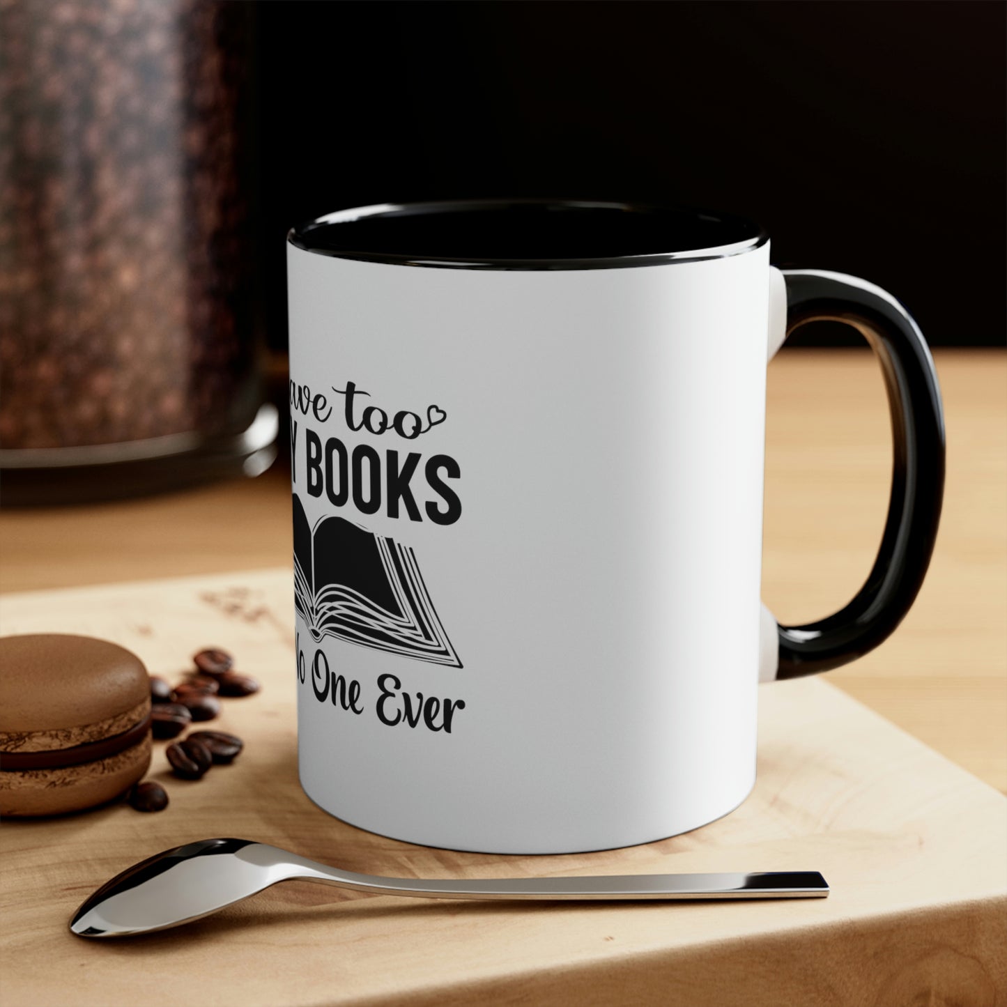 "I Have Too Many Books... Said No One Ever" Accent Coffee Mug, 11oz