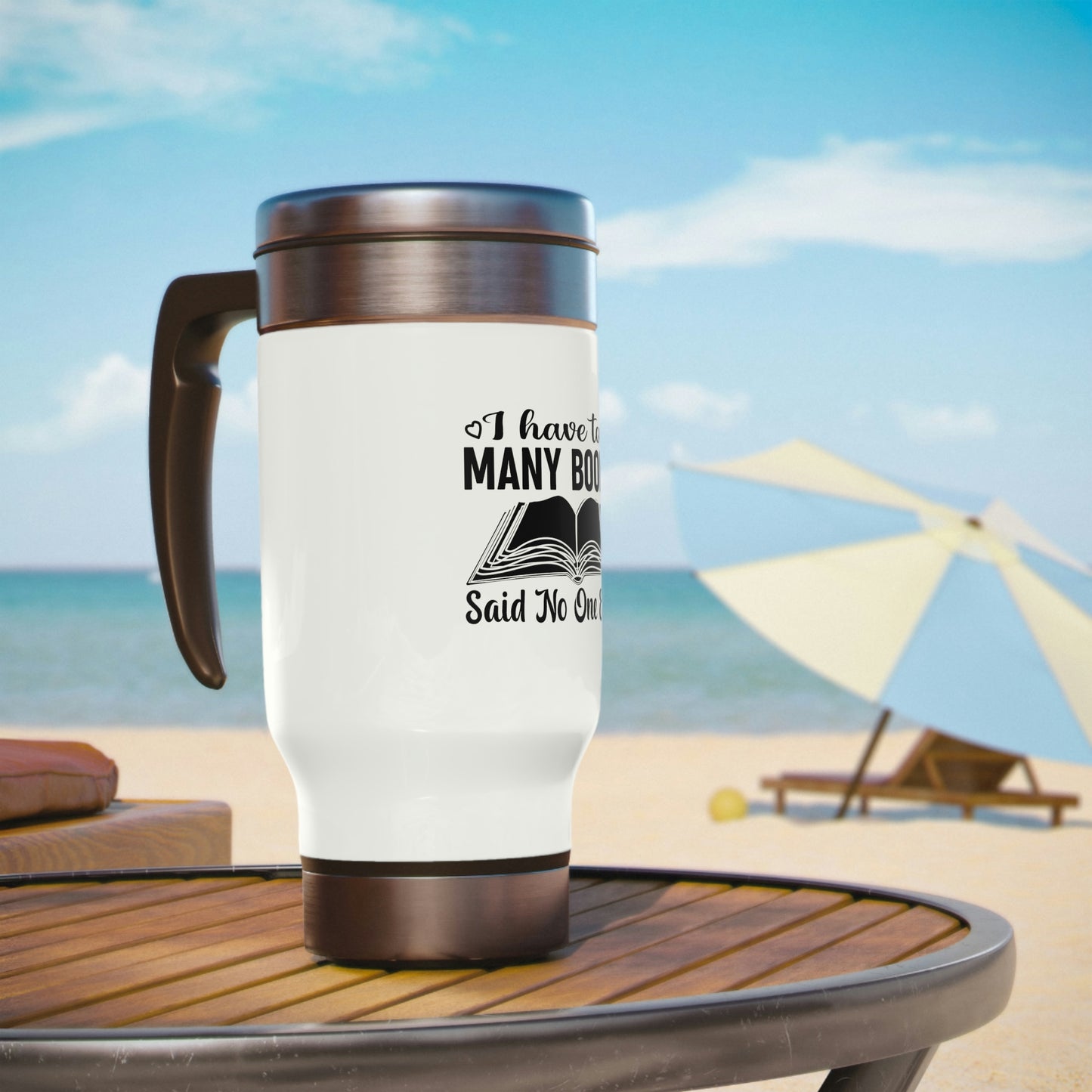 "I Have Too Many Books... Said No One Ever" Stainless Steel Travel Mug with Handle, 14oz